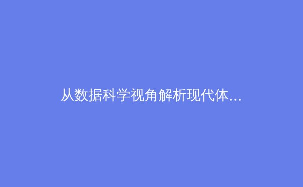 从数据科学视角解析现代体育：算法如何重塑比赛策略与球迷体验 - 4